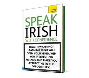 Health warning! Learning Irish will open your mind, win you interesting friends and make you attractive to the opposite sex.